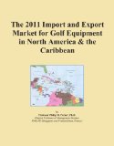 The 2011 Import and Export Market for Golf Equipment in North America & the Caribbean