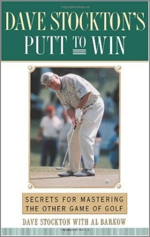 Dave Stockton's Putt to Win: Secrets For Mastering the Other Game of Golf